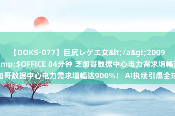 【DOKS-077】巨尻レゲエ女</a>2009-05-01OFFICE K’S&$OFFICE 84分钟 芝加哥数据中心电力需求增幅达900%！ AI执续引爆全球动力挑战